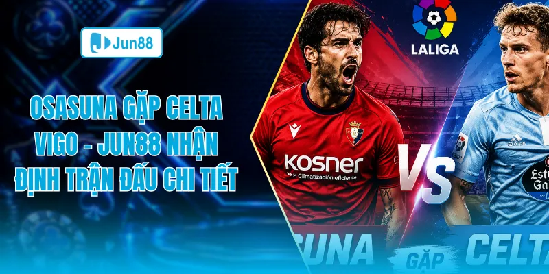 Osasuna gặp Celtavigo Jun88 nhận định trận đấu chi tiết