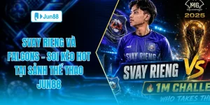 Svay Rieng và Falcons soi kèo hot tại sảnh thể thao Jun88