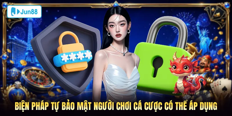 Biện pháp tự bảo mật người chơi cá cược có thể áp dụng