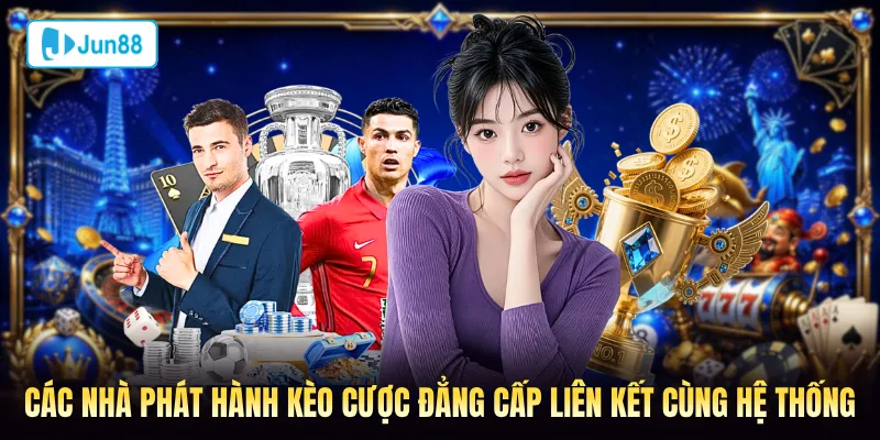 Các nhà phát hành kèo cược đẳng cấp liên kết cùng hệ thống
