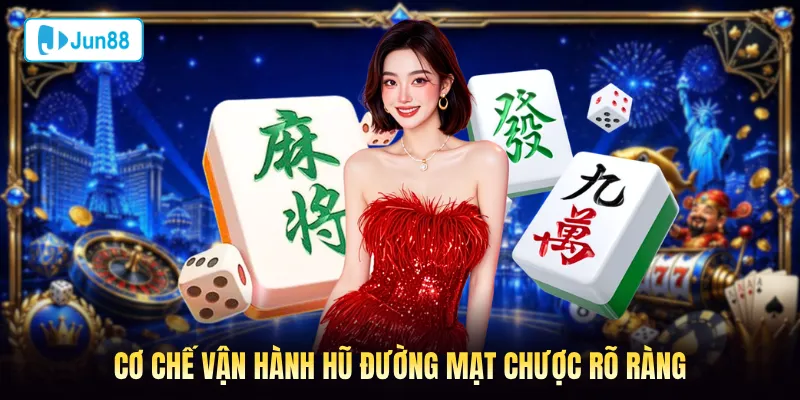 Cơ chế vận hành hũ Đường Mạt Chược Jun88 rõ ràng