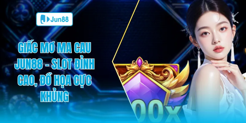 Giấc mơ macau Jun88 slot đỉnh cao đồ họa cực khủng
