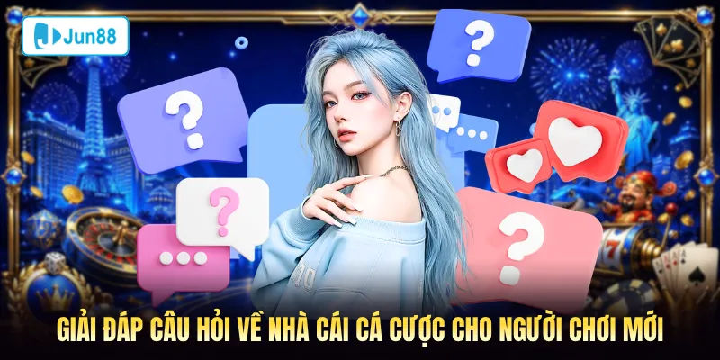 Giải đáp câu hỏi về nhà cái Jun88 cho người chơi mới
