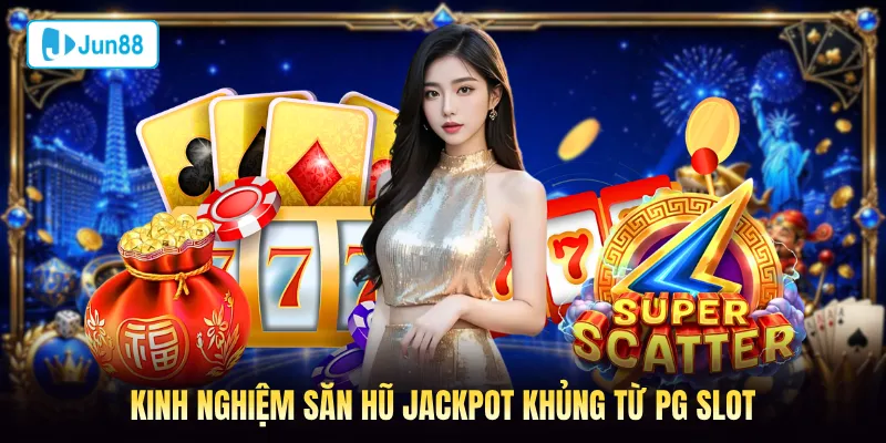 Kinh nghiệm săn hũ jackpot khủng từ nổ hũ PG Jun88