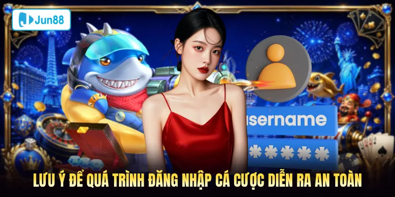 Lưu ý để quá trình đăng nhập Jun88 diễn ra an toàn