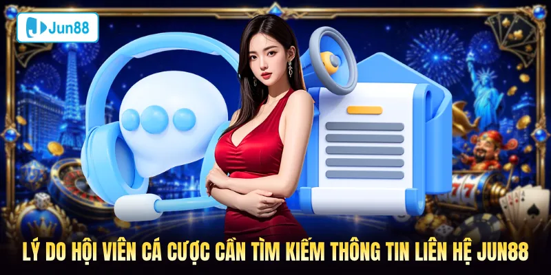 Lý do hội viên cần tìm kiếm thông tin liên hệ Jun88