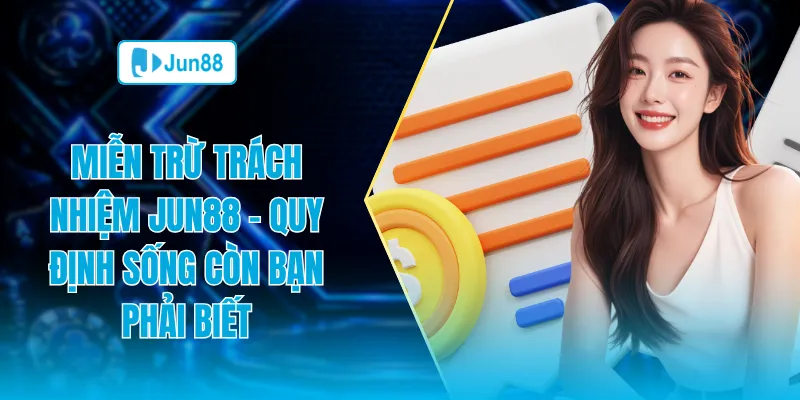 Miễn trừ trách nhiệm Jun88 quy định sống còn cơ bản phải biết