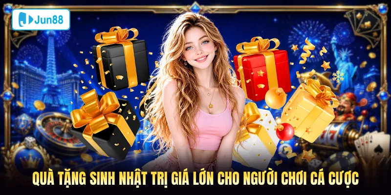 Quà tặng sinh nhật trị giá lớn cho người chơi cá cược
