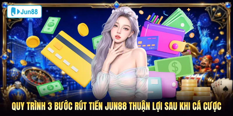 Quy trình 3 bước rút tiền Jun88 nhanh chóng và an toàn