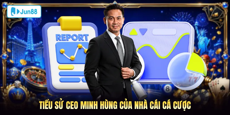 Tiểu sử CEO Minh Hùng tại nhà cái Jun88