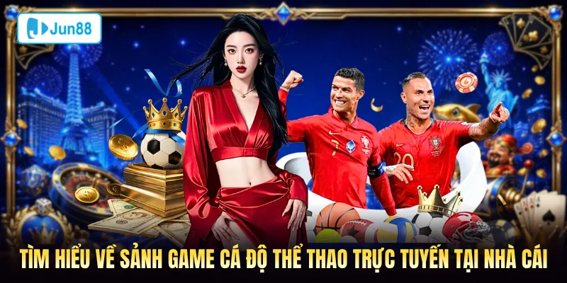 Tìm hiểu về sảnh game thể thao Jun88