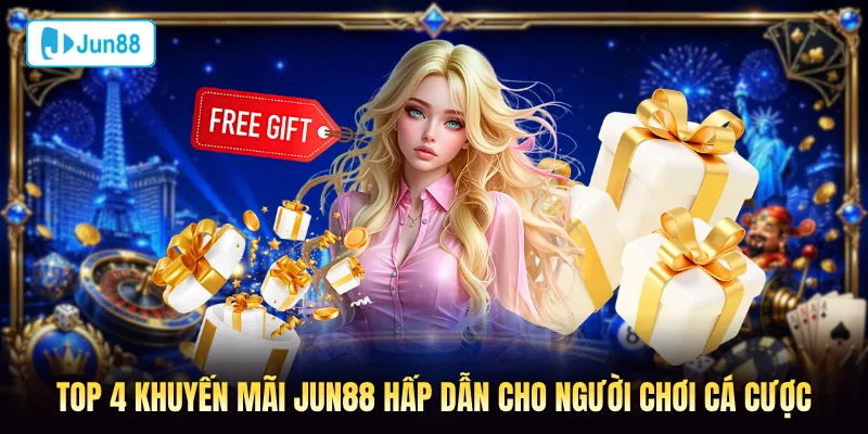 Top 4 khuyến mãi Jun88 hấp dẫn cho người chơi cá cược