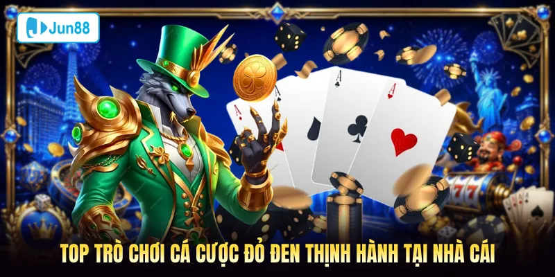 Top trò chơi cá cược đỏ đen thịnh hành tại game bài Jun88