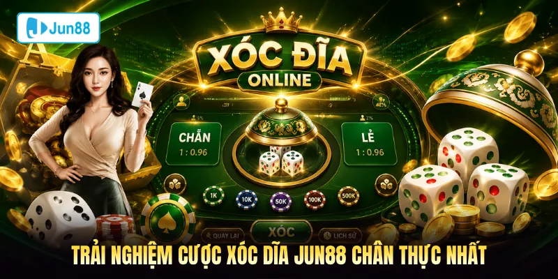 Trải nghiệm cược Xóc Dĩa Jun88 chân thực nhất