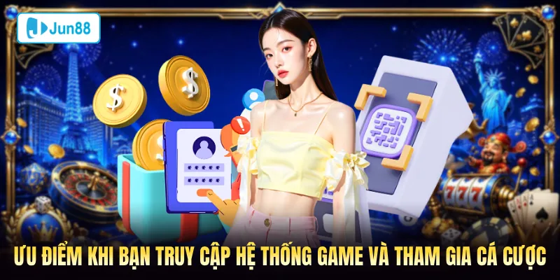 Những ưu điểm khi đăng nhập Jun88