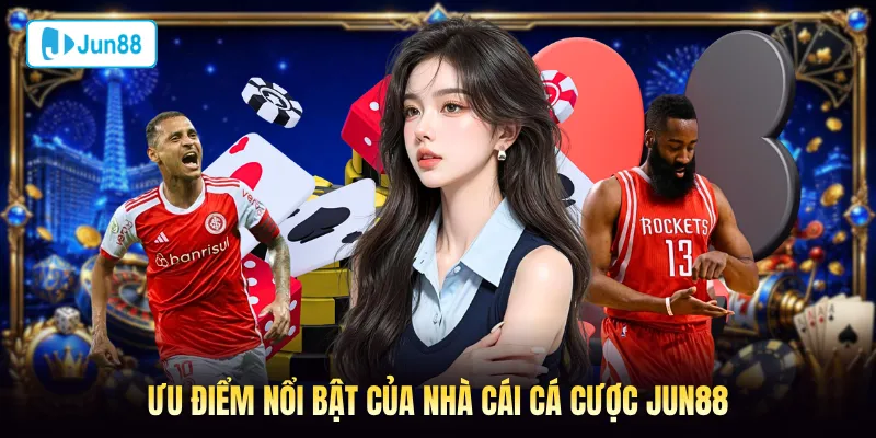 Ưu điểm nổi bật của nhà cái cá cược Jun88
